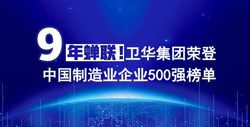 榮耀+1！衛(wèi)華集團連續(xù)9年入圍中國制造業(yè)企業(yè)500強榜單